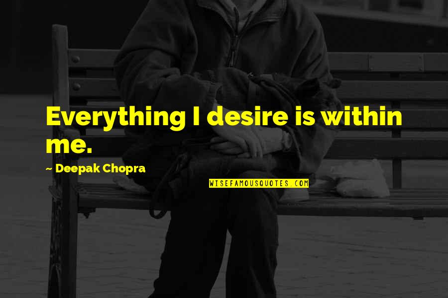 Yantzi Quotes By Deepak Chopra: Everything I desire is within me.
