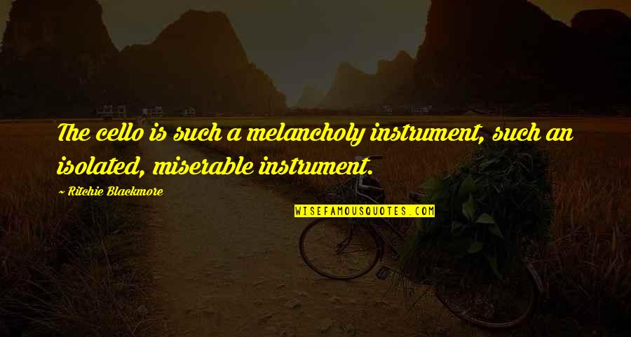 Yanukovych Cannibal Quotes By Ritchie Blackmore: The cello is such a melancholy instrument, such Yanukovych Cannibal Quotes By Ritchie Blackmore: The cello is such a melancholy instrument, such
