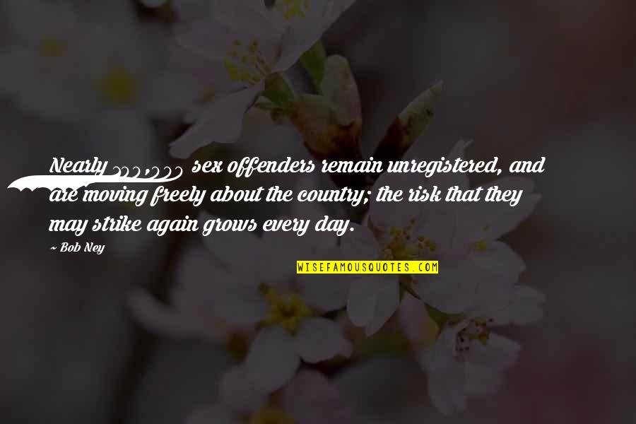 Yanzi Artemide Quotes By Bob Ney: Nearly 100,000 sex offenders remain unregistered, and are Yanzi Artemide Quotes By Bob Ney: Nearly 100,000 sex offenders remain unregistered, and are