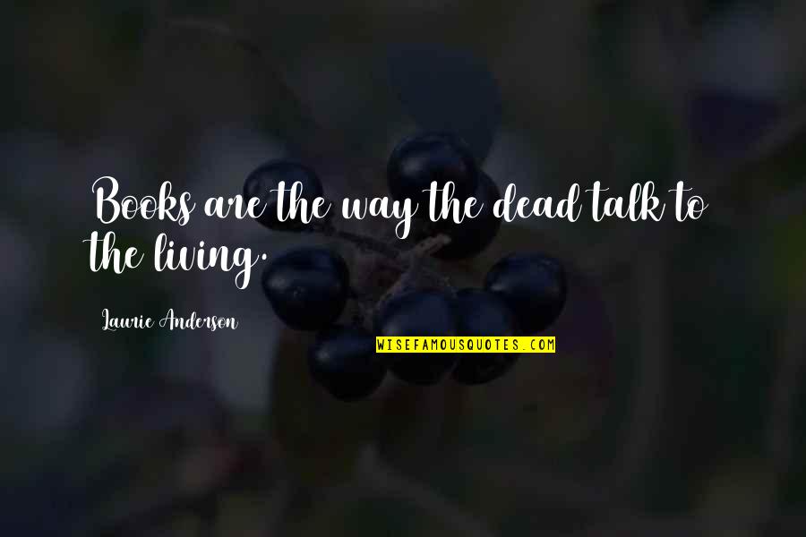 Yanzi Artemide Quotes By Laurie Anderson: Books are the way the dead talk to Yanzi Artemide Quotes By Laurie Anderson: Books are the way the dead talk to