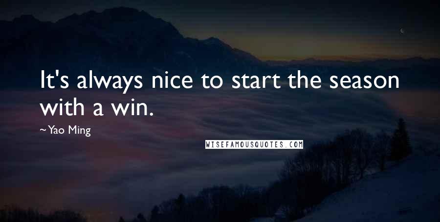 Yao Ming quotes: It's always nice to start the season with a win.