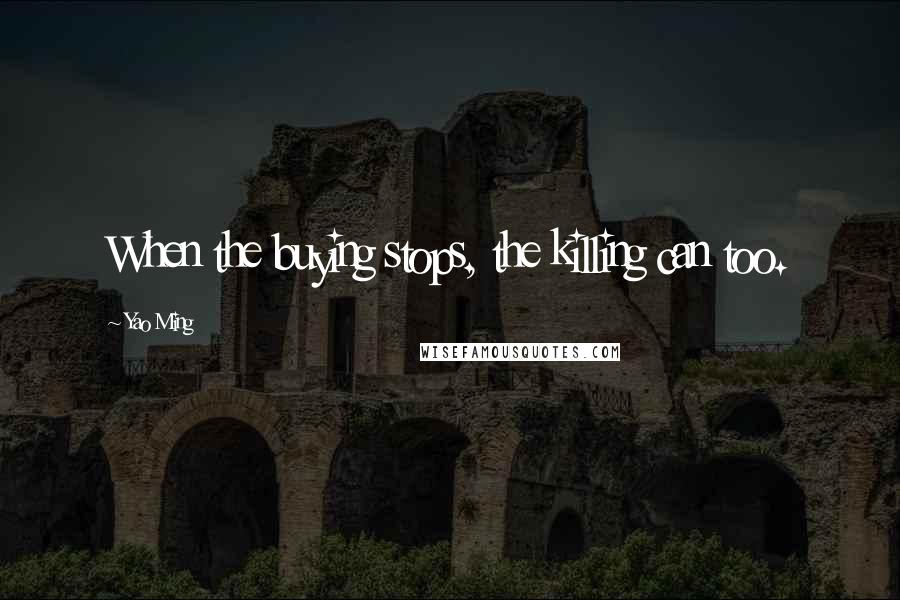 Yao Ming quotes: When the buying stops, the killing can too.