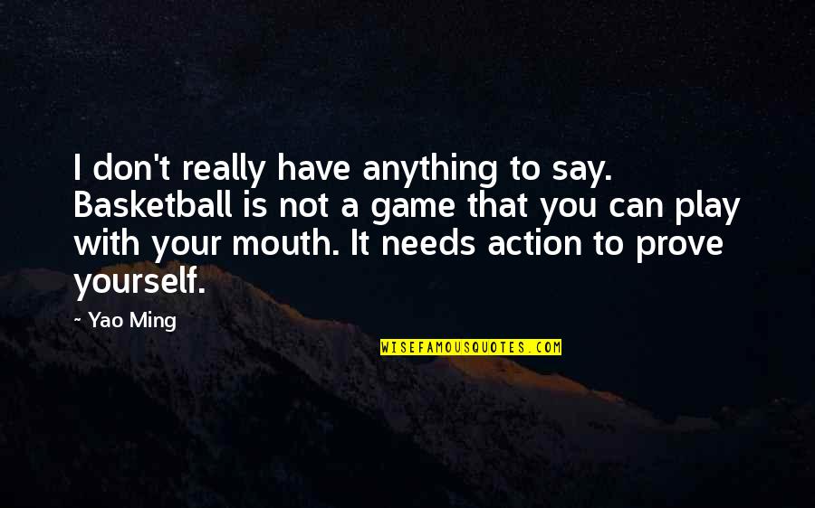 Yao Ming Quotes By Yao Ming: I don't really have anything to say. Basketball Yao Ming Quotes By Yao Ming: I don't really have anything to say. Basketball