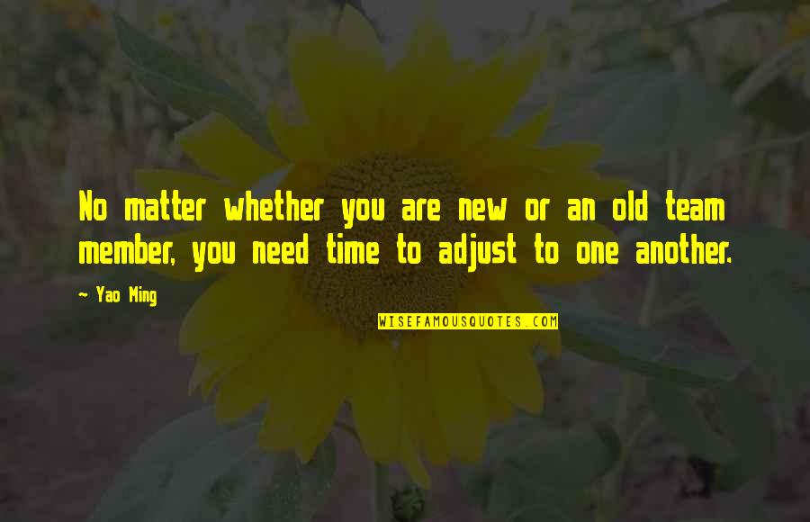 Yao Ming Quotes By Yao Ming: No matter whether you are new or an Yao Ming Quotes By Yao Ming: No matter whether you are new or an