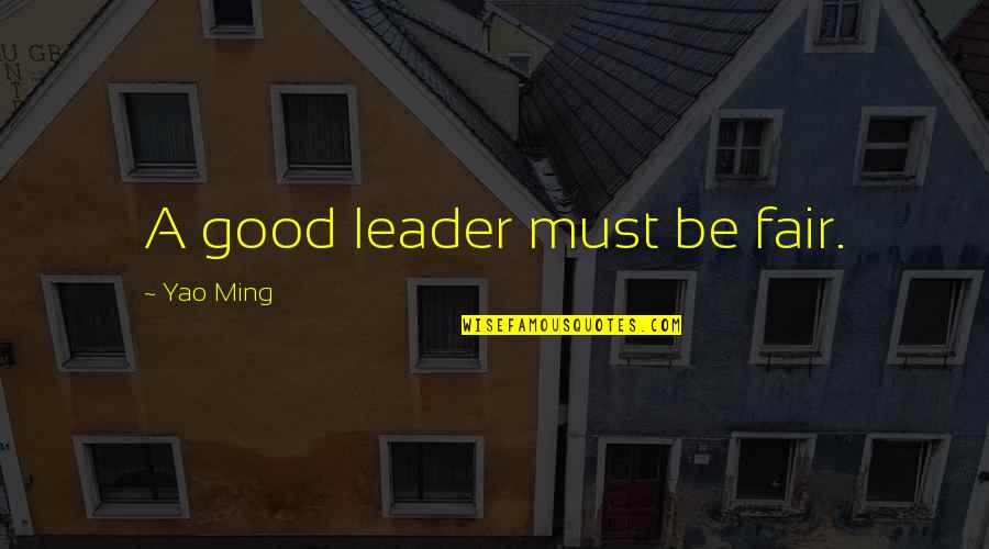 Yao Ming Quotes By Yao Ming: A good leader must be fair. Yao Ming Quotes By Yao Ming: A good leader must be fair.