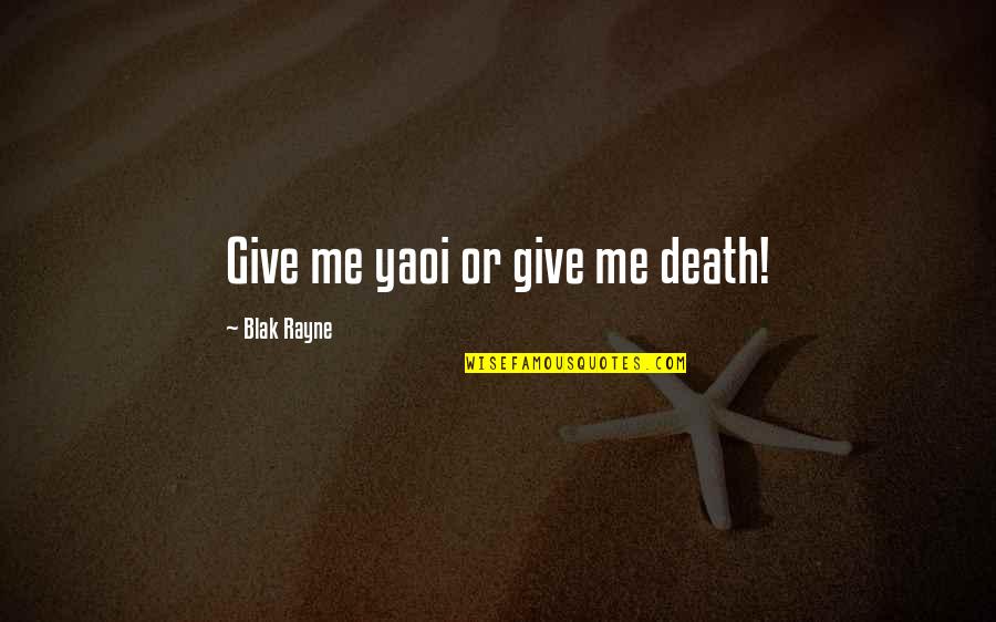 Yaoi Quotes By Blak Rayne: Give me yaoi or give me death! Yaoi Quotes By Blak Rayne: Give me yaoi or give me death!