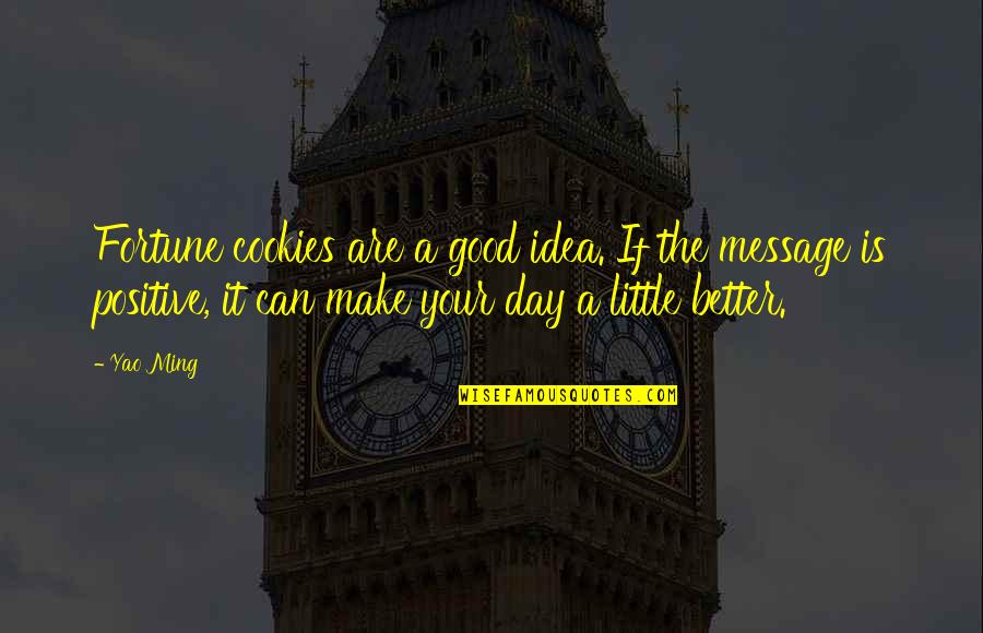 Yao's Quotes By Yao Ming: Fortune cookies are a good idea. If the