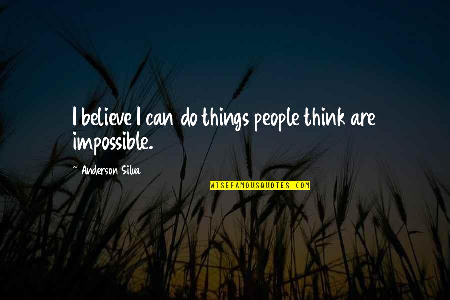 Yapacaklar Quotes By Anderson Silva: I believe I can do things people think