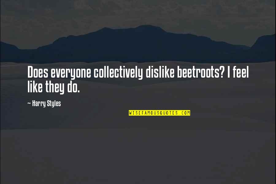 Yapalim Quotes By Harry Styles: Does everyone collectively dislike beetroots? I feel like