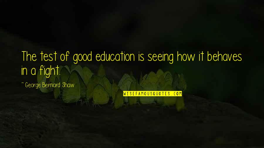 Yapay Kizlik Quotes By George Bernard Shaw: The test of good education is seeing how