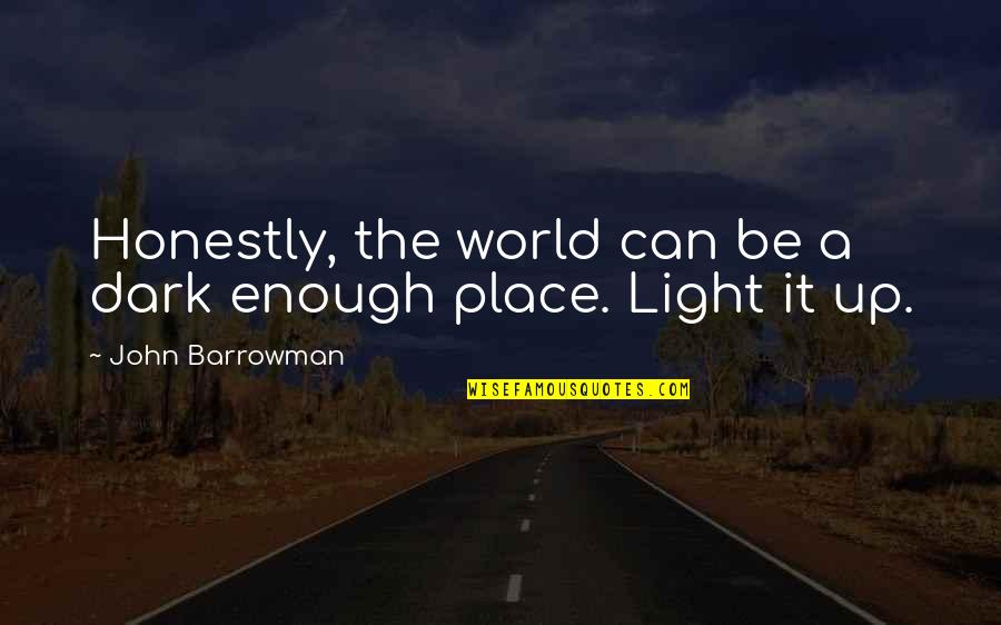 Yapped Pleasantly Quotes By John Barrowman: Honestly, the world can be a dark enough Yapped Pleasantly Quotes By John Barrowman: Honestly, the world can be a dark enough