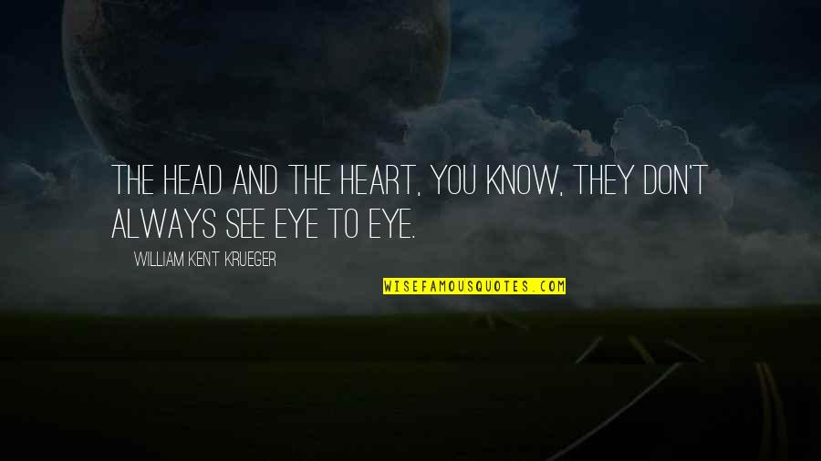 Yapped Pleasantly Quotes By William Kent Krueger: The head and the heart, you know, they Yapped Pleasantly Quotes By William Kent Krueger: The head and the heart, you know, they