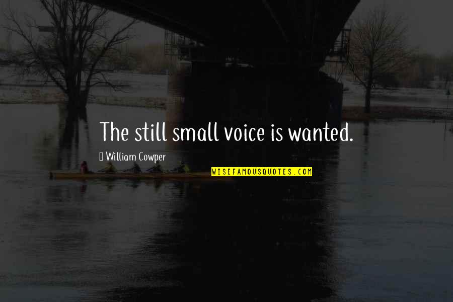 Yapsaraki Quotes By William Cowper: The still small voice is wanted. Yapsaraki Quotes By William Cowper: The still small voice is wanted.