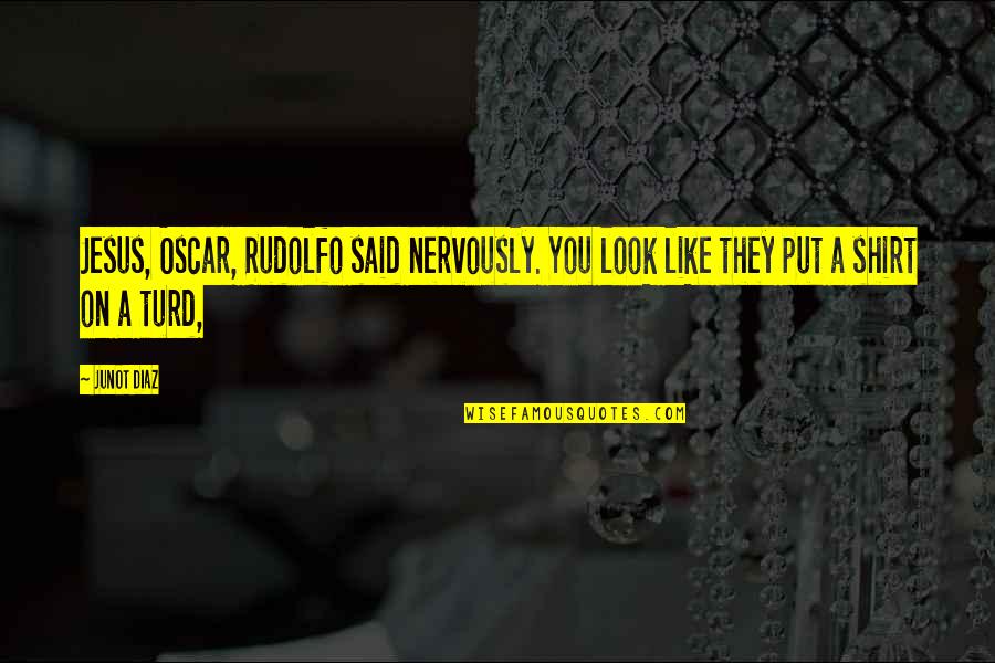 Yaptangco Quotes By Junot Diaz: Jesus, Oscar, Rudolfo said nervously. You look like