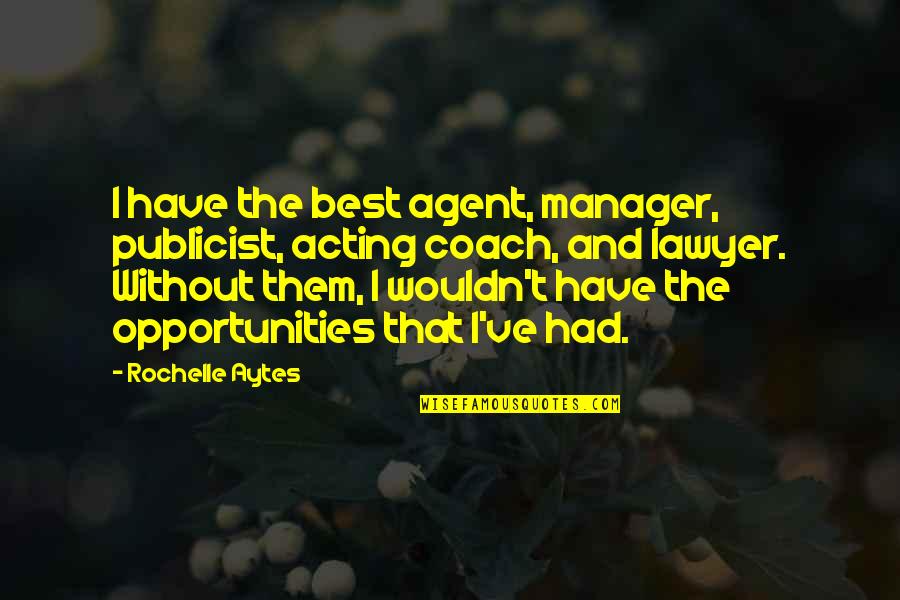 Yapton Quotes By Rochelle Aytes: I have the best agent, manager, publicist, acting
