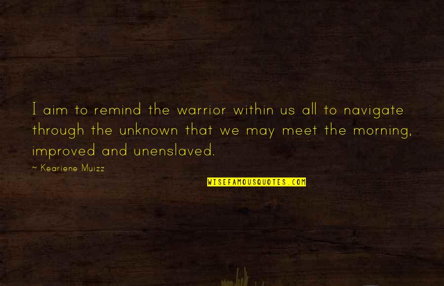 Yaptouwn Quotes By Keariene Muizz: I aim to remind the warrior within us Yaptouwn Quotes By Keariene Muizz: I aim to remind the warrior within us