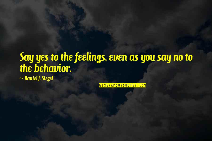 Yaptown Quotes By Daniel J. Siegel: Say yes to the feelings, even as you