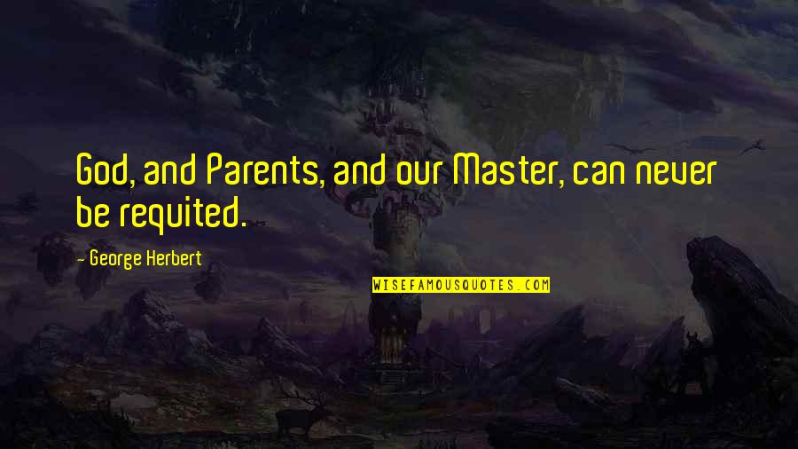 Yaptown Quotes By George Herbert: God, and Parents, and our Master, can never