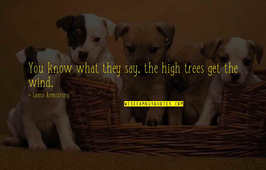 Yaptown Quotes By Lance Armstrong: You know what they say, the high trees