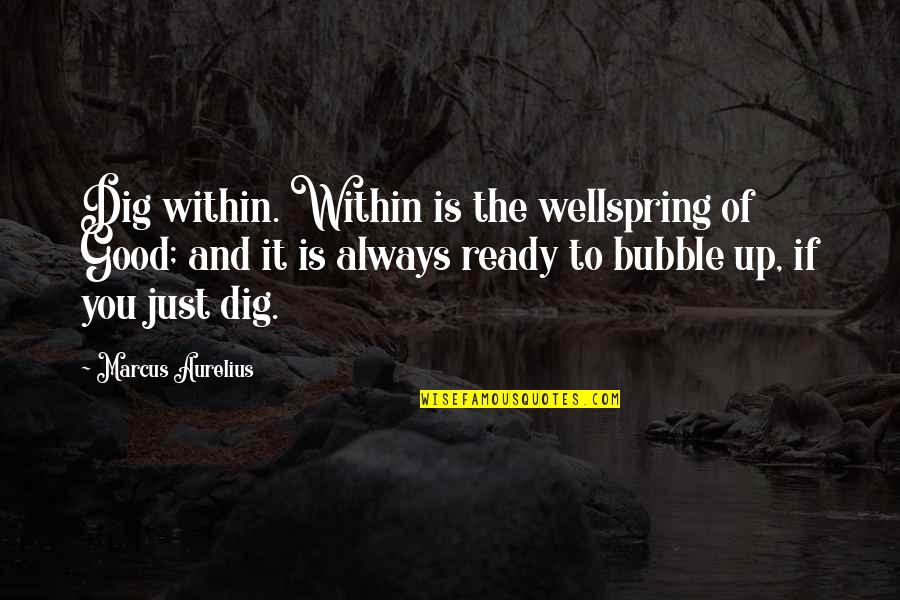 Yaptown Quotes By Marcus Aurelius: Dig within. Within is the wellspring of Good;
