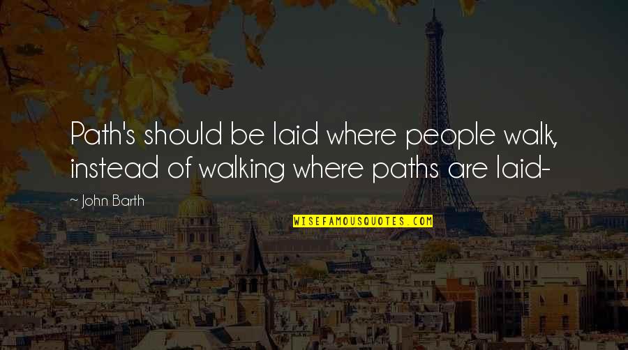 Yaptra Quotes By John Barth: Path's should be laid where people walk, instead