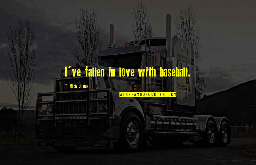 Yaptra Quotes By Nick Jonas: I've fallen in love with baseball. Yaptra Quotes By Nick Jonas: I've fallen in love with baseball.