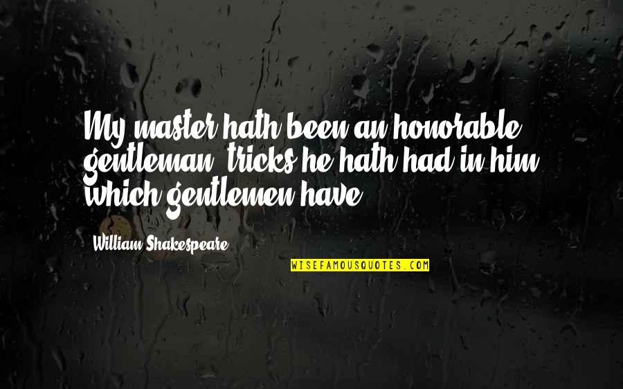 Yaptra Quotes By William Shakespeare: My master hath been an honorable gentleman; tricks Yaptra Quotes By William Shakespeare: My master hath been an honorable gentleman; tricks