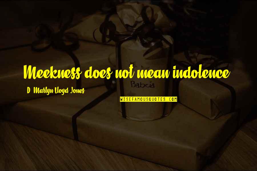 Yaptrac Quotes By D. Martyn Lloyd-Jones: Meekness does not mean indolence.