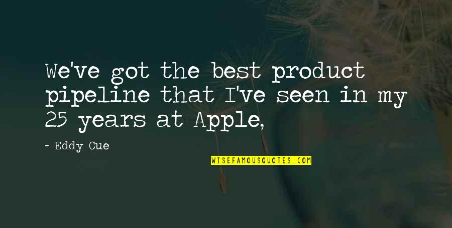 Yapurlandia Quotes By Eddy Cue: We've got the best product pipeline that I've