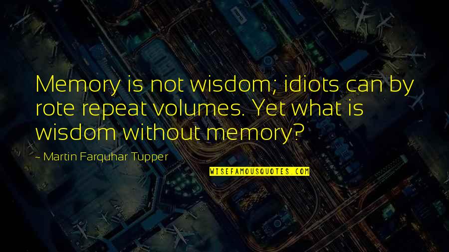 Yaqeen Torna Quotes By Martin Farquhar Tupper: Memory is not wisdom; idiots can by rote