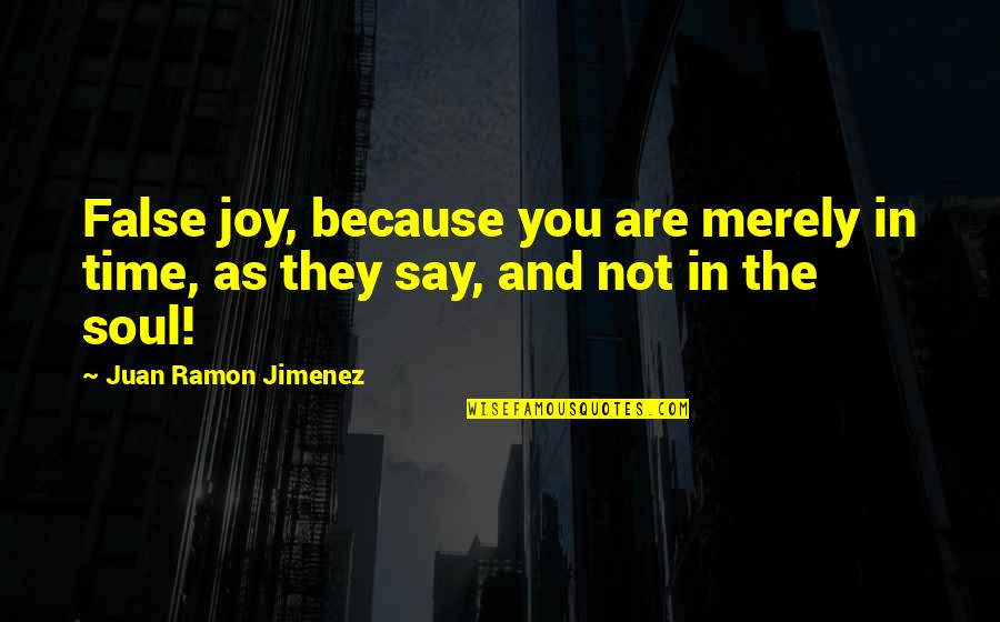 Yaqin Mc 100b Quotes By Juan Ramon Jimenez: False joy, because you are merely in time,