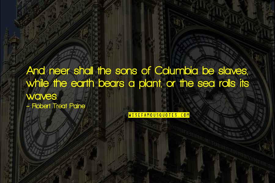 Yaqubi Hamza Quotes By Robert Treat Paine: And ne'er shall the sons of Columbia be Yaqubi Hamza Quotes By Robert Treat Paine: And ne'er shall the sons of Columbia be
