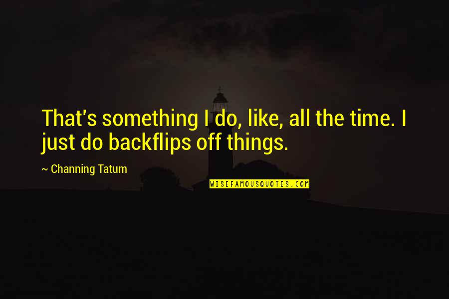 Yaques Quotes By Channing Tatum: That's something I do, like, all the time.