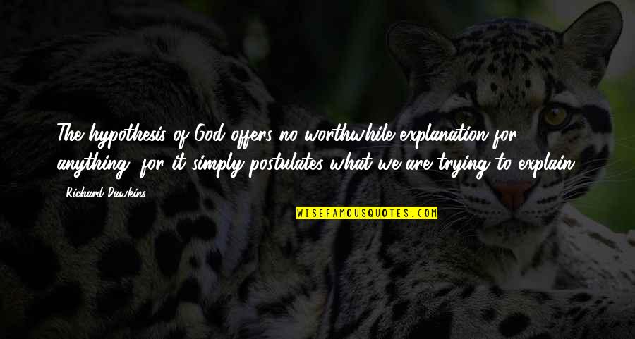 Yaqui Chan Quotes By Richard Dawkins: The hypothesis of God offers no worthwhile explanation