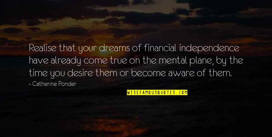 Yaqui Indian Quotes By Catherine Ponder: Realise that your dreams of financial independence have