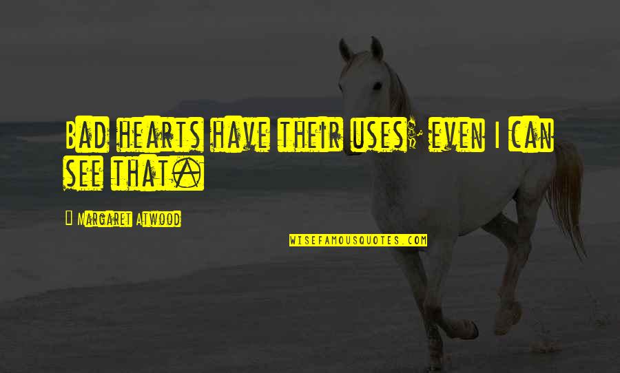 Yaquinto Album Quotes By Margaret Atwood: Bad hearts have their uses; even I can Yaquinto Album Quotes By Margaret Atwood: Bad hearts have their uses; even I can