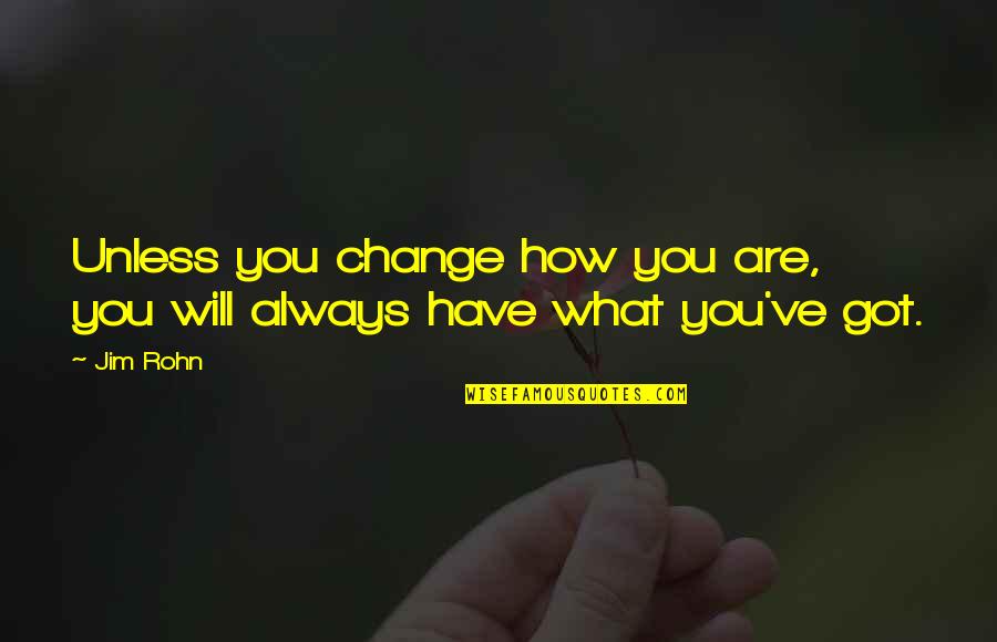 Yar Quotes By Jim Rohn: Unless you change how you are, you will