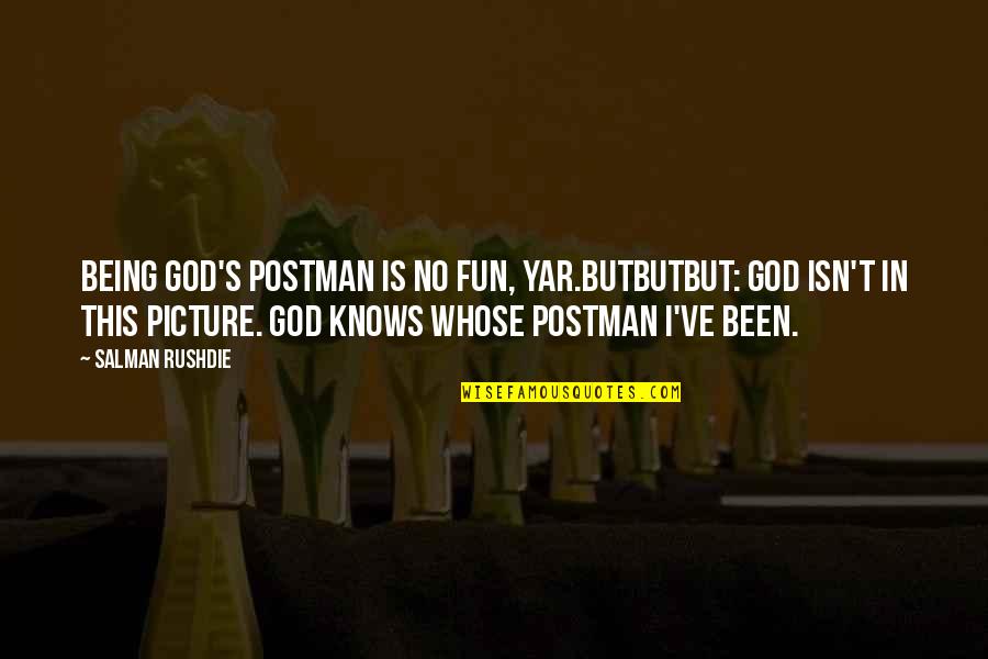 Yar Quotes By Salman Rushdie: Being God's postman is no fun, yar.Butbutbut: God