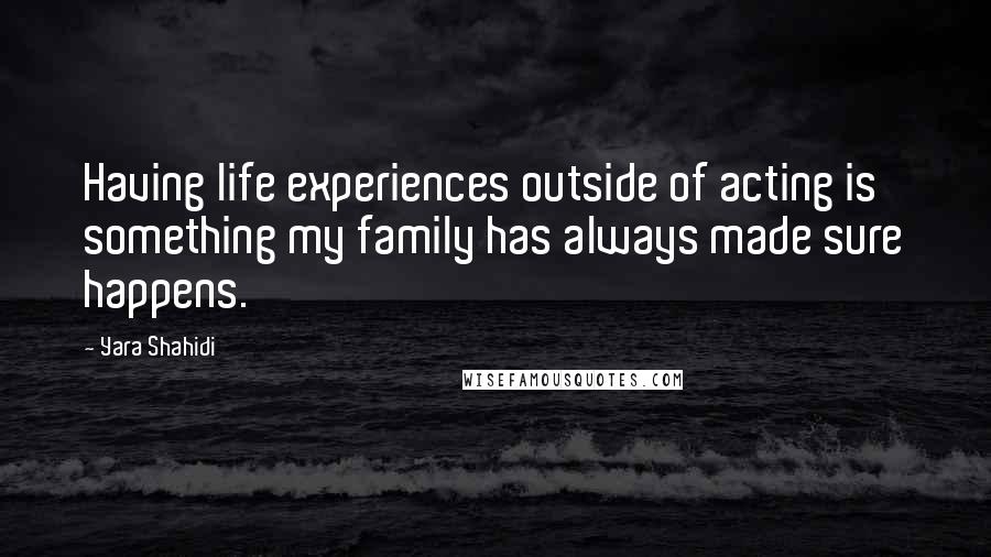 Yara Shahidi quotes: Having life experiences outside of acting is something my family has always made sure happens.