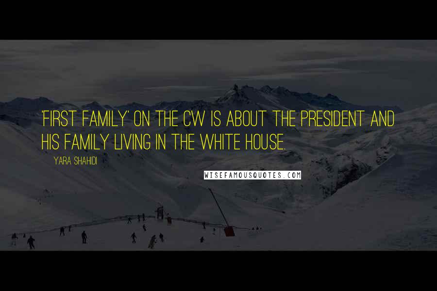 Yara Shahidi quotes: 'First Family' on the CW is about the president and his family living in the White House.