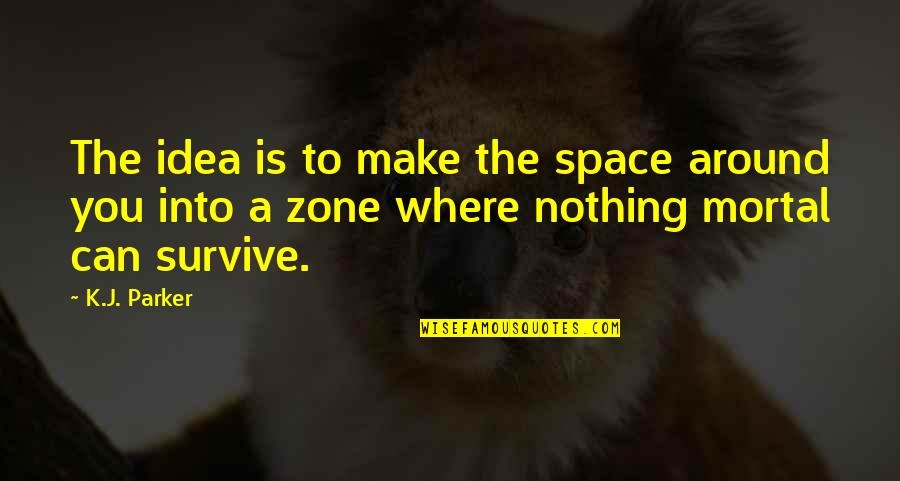 Yarah Fabor Quotes By K.J. Parker: The idea is to make the space around Yarah Fabor Quotes By K.J. Parker: The idea is to make the space around