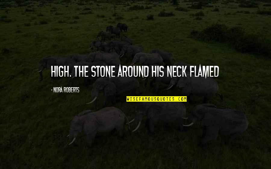 Yarah Haidar Quotes By Nora Roberts: High. The stone around his neck flamed Yarah Haidar Quotes By Nora Roberts: High. The stone around his neck flamed