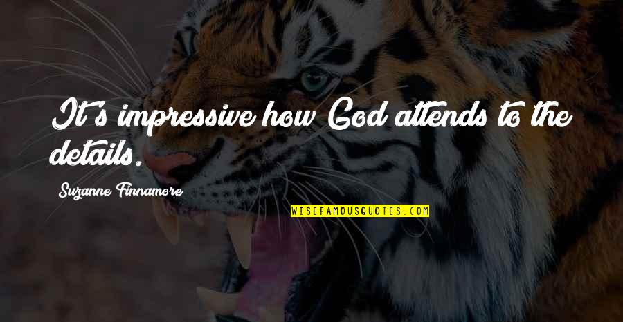 Yarah Haidar Quotes By Suzanne Finnamore: It's impressive how God attends to the details. Yarah Haidar Quotes By Suzanne Finnamore: It's impressive how God attends to the details.
