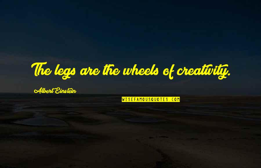 Yarah Nora Quotes By Albert Einstein: The legs are the wheels of creativity. Yarah Nora Quotes By Albert Einstein: The legs are the wheels of creativity.