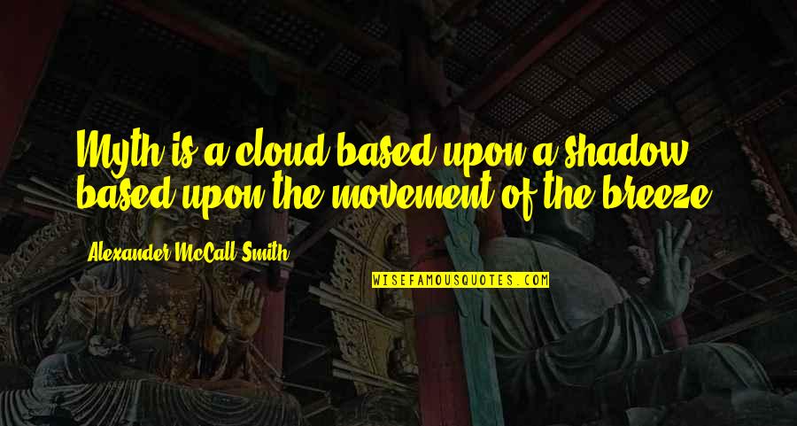 Yarala Quotes By Alexander McCall Smith: Myth is a cloud based upon a shadow Yarala Quotes By Alexander McCall Smith: Myth is a cloud based upon a shadow