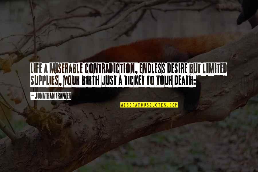 Yarala Quotes By Jonathan Franzen: Life a miserable contradiction, endless desire but limited Yarala Quotes By Jonathan Franzen: Life a miserable contradiction, endless desire but limited