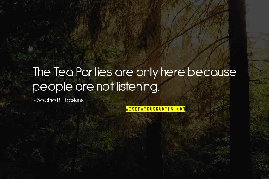 Yaramaz Tavsan Quotes By Sophie B. Hawkins: The Tea Parties are only here because people