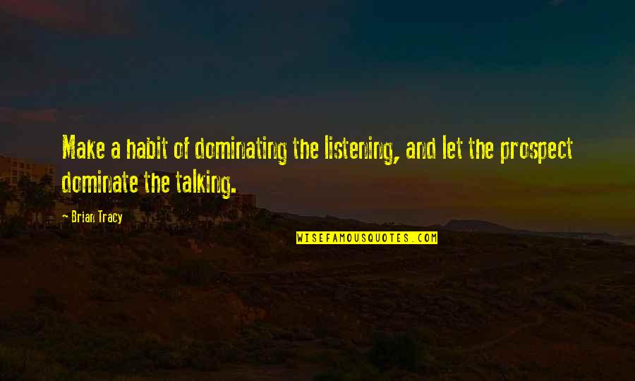 Yaramazlar Quotes By Brian Tracy: Make a habit of dominating the listening, and