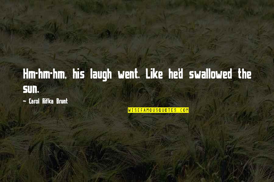 Yarara Nombre Quotes By Carol Rifka Brunt: Hm-hm-hm, his laugh went. Like he'd swallowed the Yarara Nombre Quotes By Carol Rifka Brunt: Hm-hm-hm, his laugh went. Like he'd swallowed the
