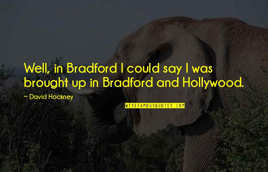 Yarara Nombre Quotes By David Hockney: Well, in Bradford I could say I was